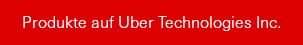 Produkte auf Uber Technologies Inc.