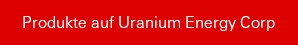 Produkte auf Uranium Energy Corp